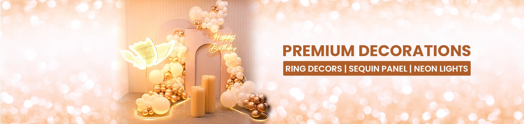 Premium Decorations like Neon Light Decors, Ring Decorations, Sequin Panel Decorations and much more for Special Occasions